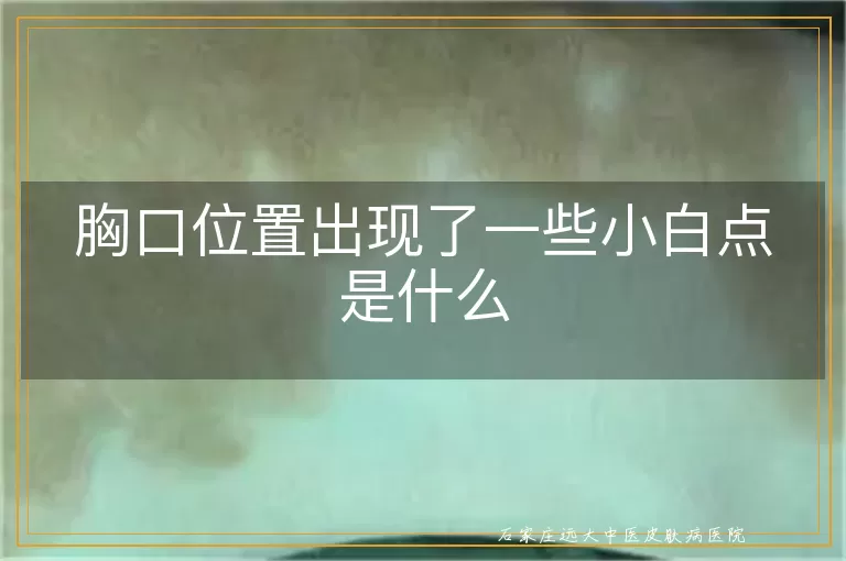 胸口位置出现了一些小白点是什么
