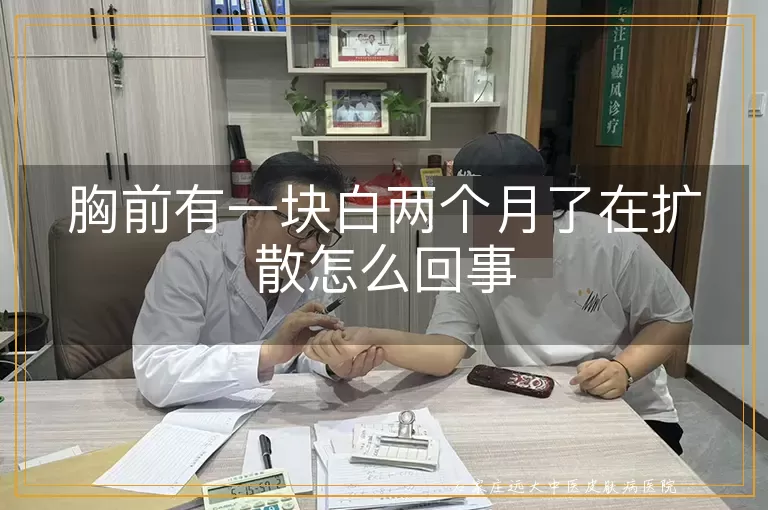 胸前有一块白两个月了在扩散怎么回事