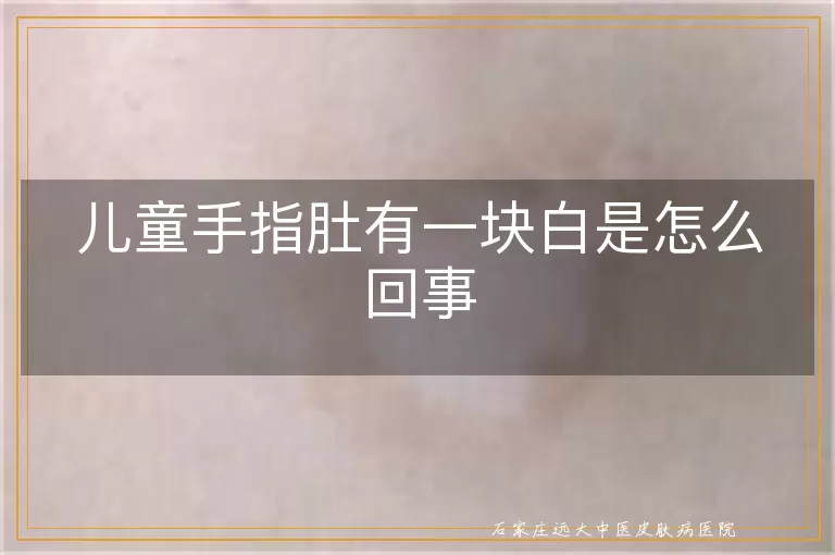 儿童手指肚有一块白是怎么回事
