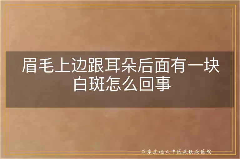 眉毛上边跟耳朵后面有一块白斑怎么回事