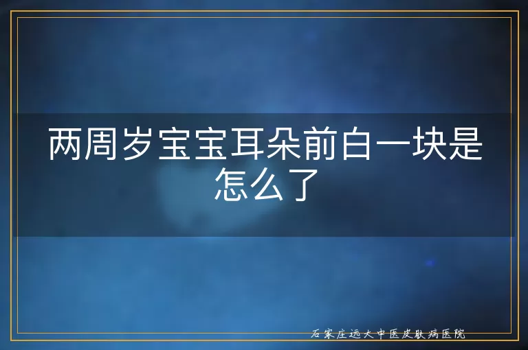 两周岁宝宝耳朵前白一块是怎么了