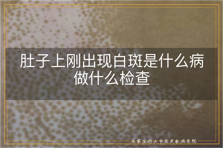 肚子上刚出现白斑是什么病做什么检查