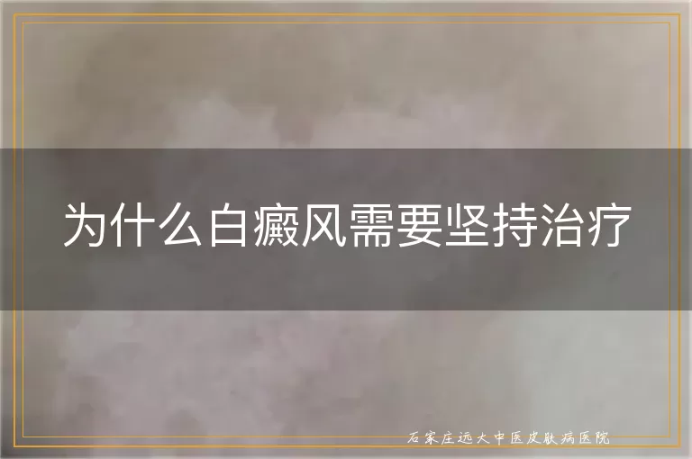 为什么白癜风需要坚持治疗
