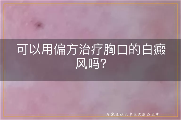 可以用偏方治疗胸口的白癜风吗？