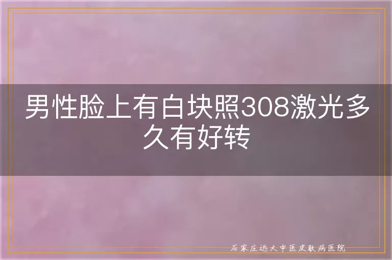 男性脸上有白块照308激光多久有好转