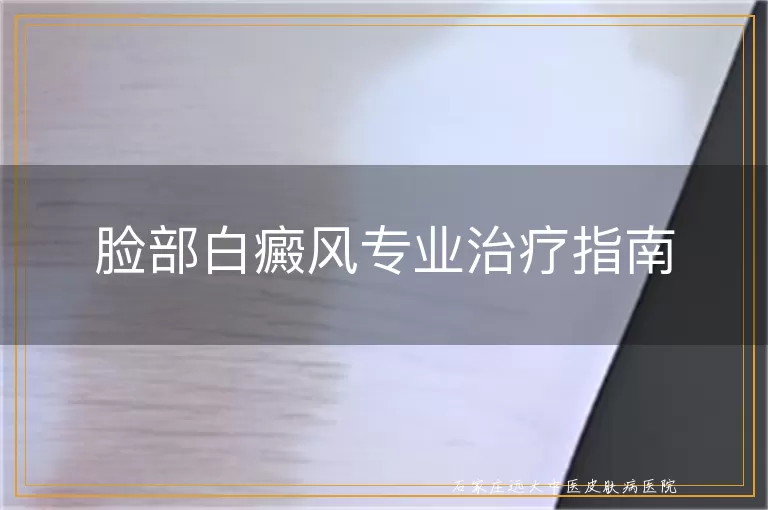 脸部白癜风专业治疗指南