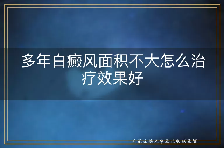 多年白癜风面积不大怎么治疗效果好