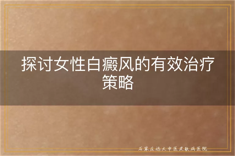 探讨女性白癜风的有效治疗策略