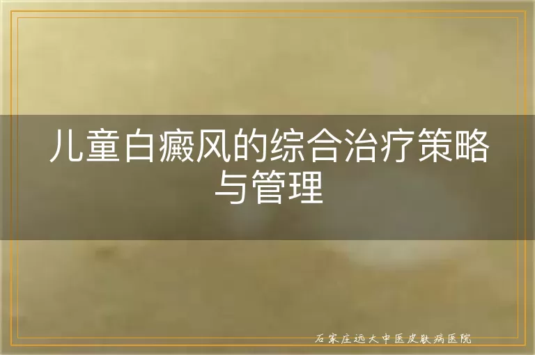 儿童白癜风的综合治疗策略与管理