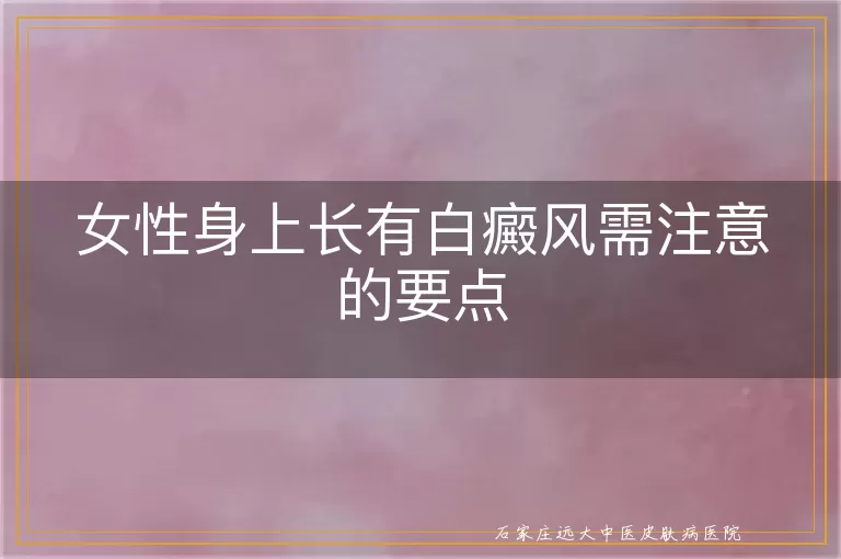 女性身上长有白癜风需注意的要点
