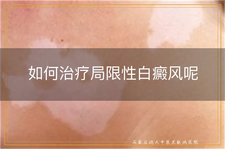 如何治疗局限性白癜风呢