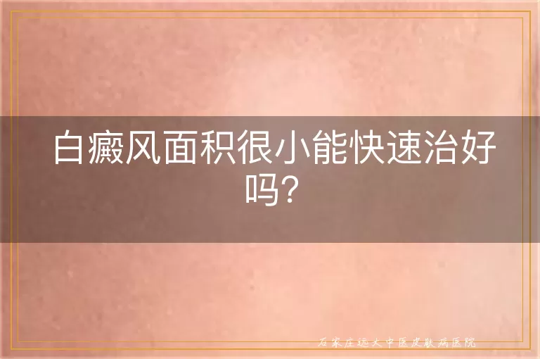 白癜风面积很小能快速治好吗？
