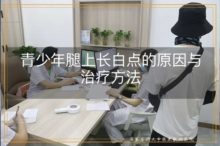 青少年腿上长白点的原因与治疗方法