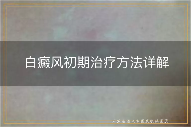 白癜风初期治疗方法详解