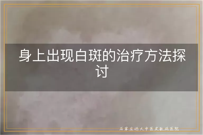 身上出现白斑的治疗方法探讨