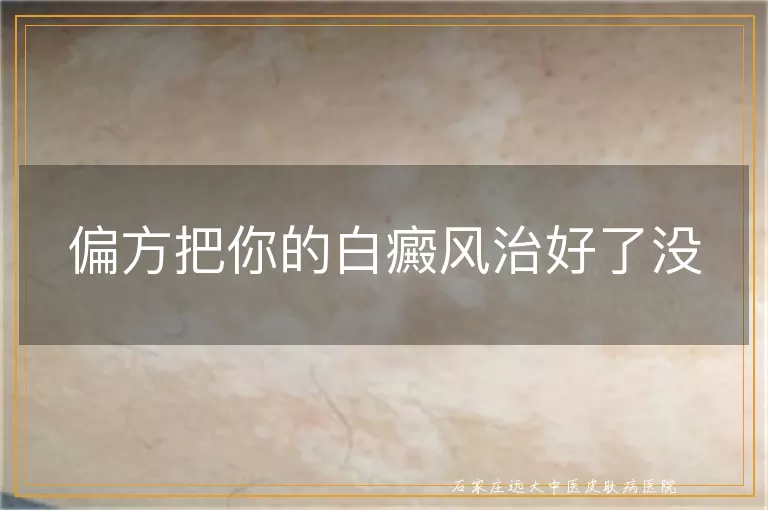 偏方把你的白癜风治好了没