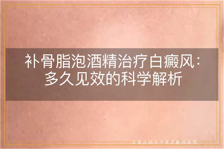 补骨脂泡酒精治疗白癜风:多久见效的科学解析