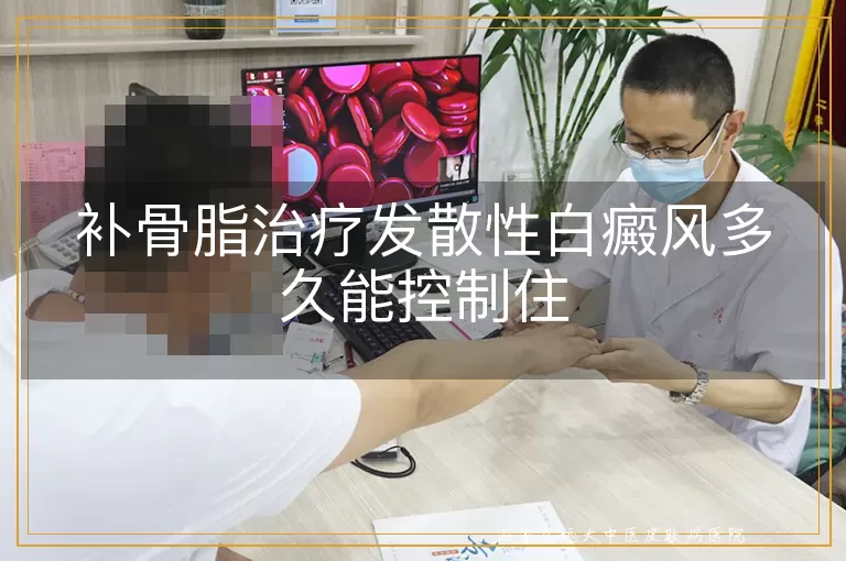 补骨脂治疗发散性白癜风多久能控制住
