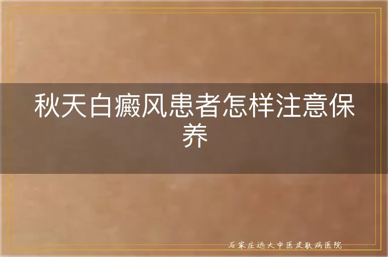 秋天白癜风患者怎样注意保养